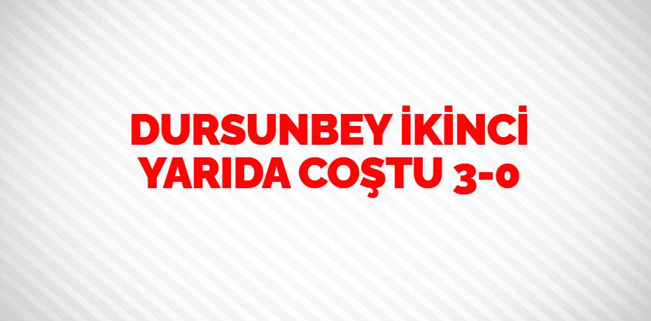 DURSUNBEY İKİNCİ YARIDA COŞTU    3-0