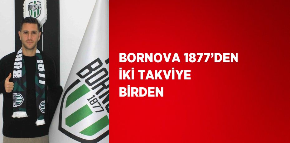 BORNOVA 1877’DEN İKİ TAKVİYE BİRDEN