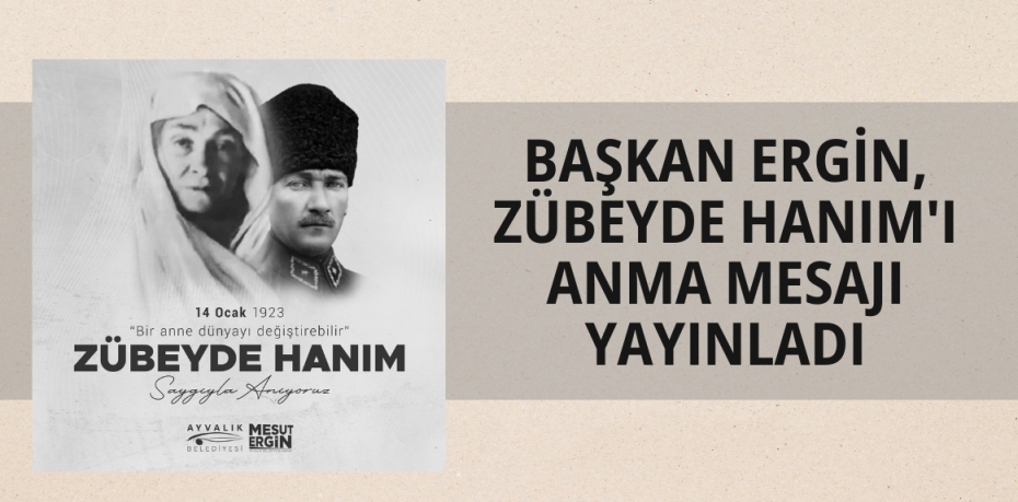 BAŞKAN ERGİN, ZÜBEYDE HANIM'I ANMA MESAJI YAYINLADI