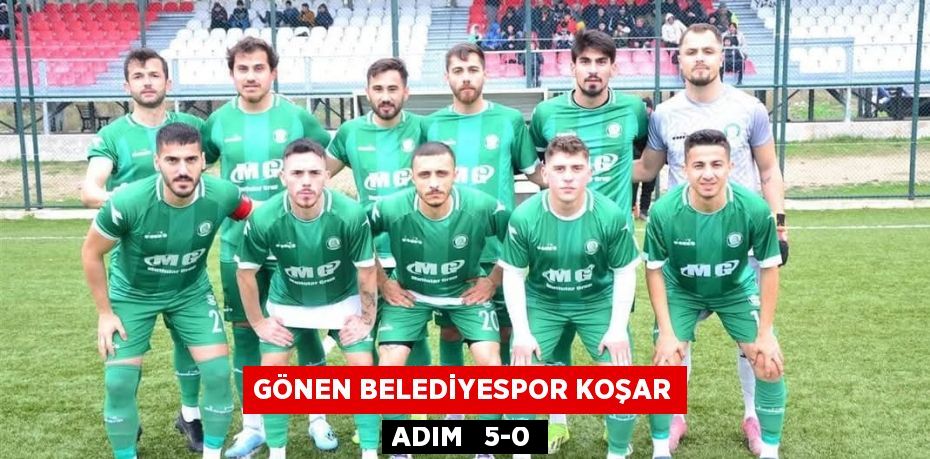 GÖNEN BELEDİYESPOR KOŞAR ADIM   5-0