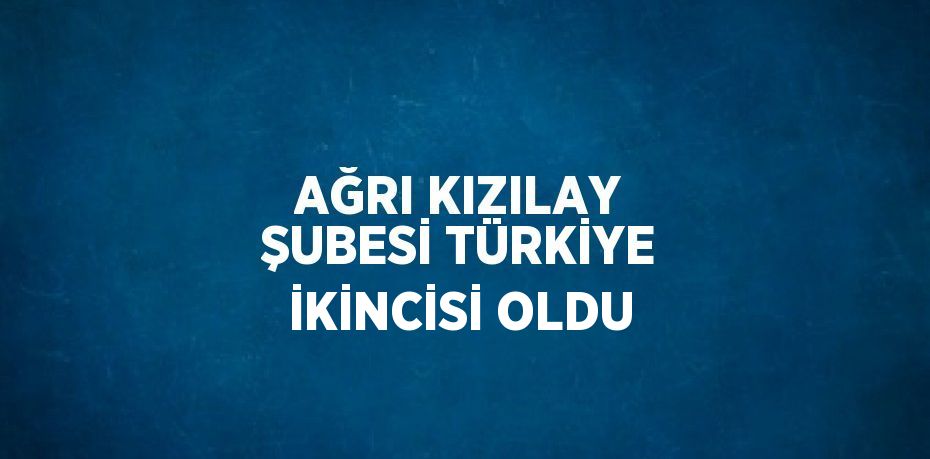 AĞRI KIZILAY ŞUBESİ TÜRKİYE İKİNCİSİ OLDU