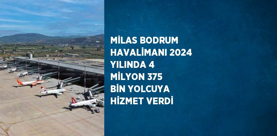 MİLAS BODRUM HAVALİMANI 2024 YILINDA 4 MİLYON 375 BİN YOLCUYA HİZMET VERDİ