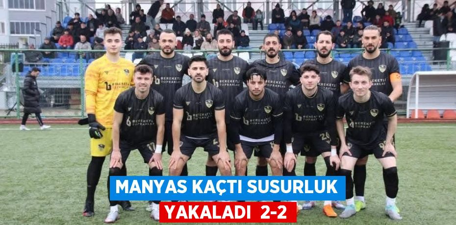 MANYAS KAÇTI SUSURLUK YAKALADI  2-2