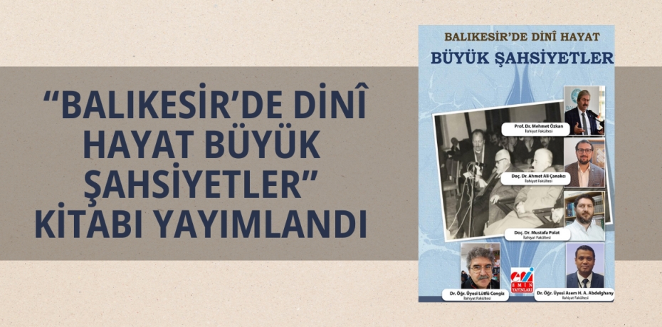 “BALIKESİR’DE DİNÎ HAYAT BÜYÜK ŞAHSİYETLER” KİTABI YAYIMLANDI