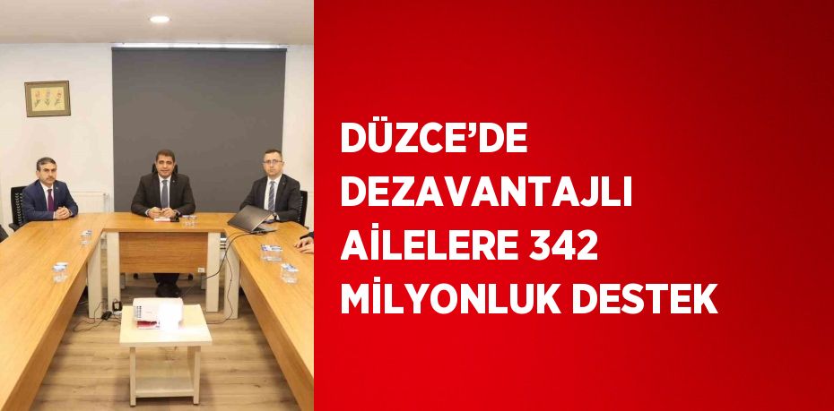 DÜZCE’DE DEZAVANTAJLI AİLELERE 342 MİLYONLUK DESTEK