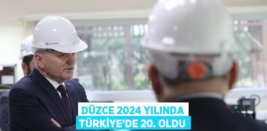 DÜZCE 2024 YILINDA TÜRKİYE’DE 20. OLDU