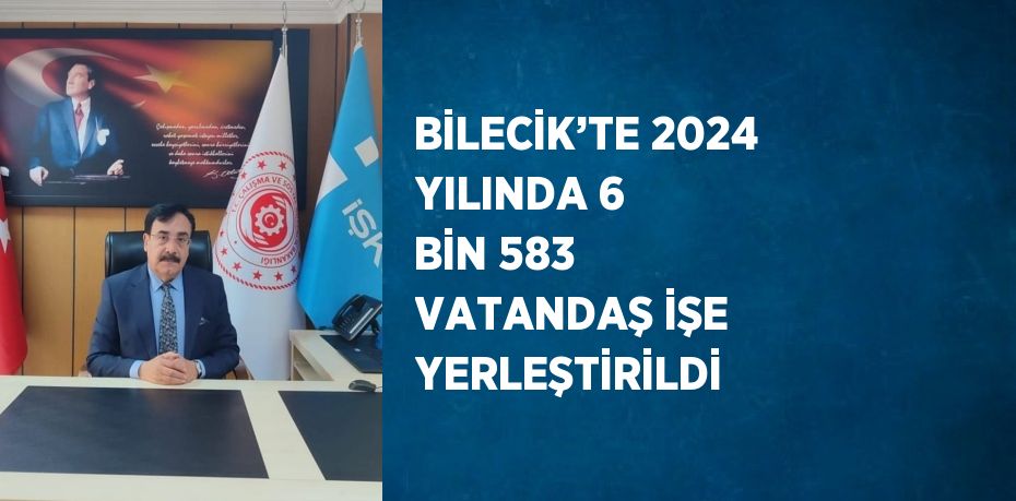 BİLECİK’TE 2024 YILINDA 6 BİN 583 VATANDAŞ İŞE YERLEŞTİRİLDİ