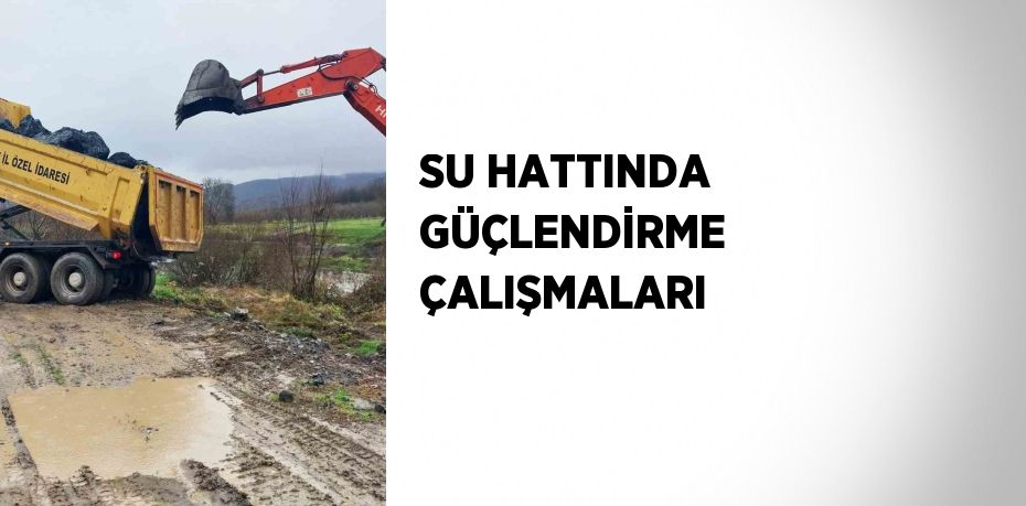 SU HATTINDA GÜÇLENDİRME ÇALIŞMALARI