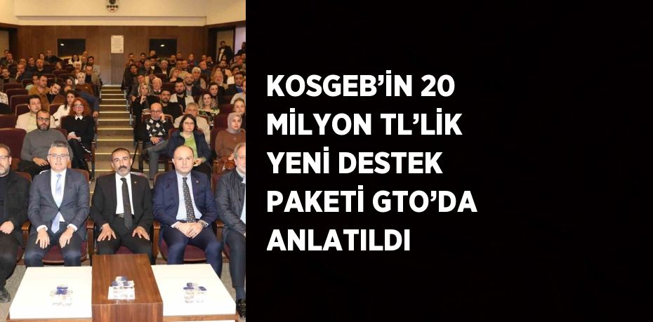 KOSGEB’İN 20 MİLYON TL’LİK YENİ DESTEK PAKETİ GTO’DA ANLATILDI