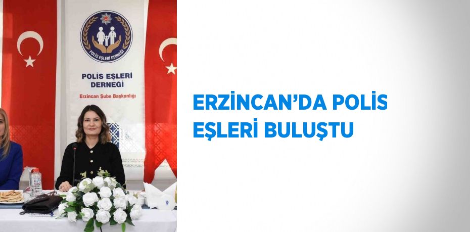 ERZİNCAN’DA POLİS EŞLERİ BULUŞTU