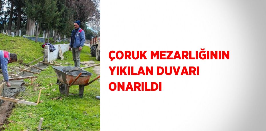 ÇORUK MEZARLIĞININ YIKILAN DUVARI ONARILDI