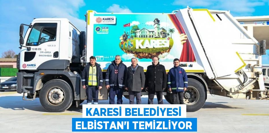 KARESİ BELEDİYESİ ELBİSTAN’I TEMİZLİYOR