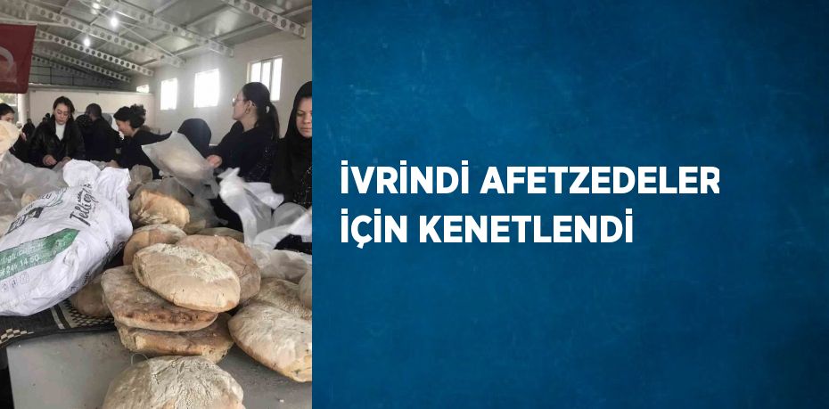 İVRİNDİ AFETZEDELER İÇİN KENETLENDİ