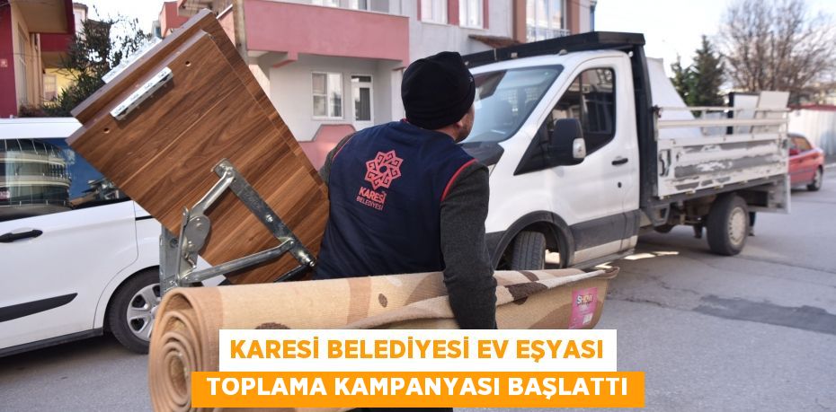 KARESİ BELEDİYESİ EV EŞYASI  TOPLAMA KAMPANYASI BAŞLATTI