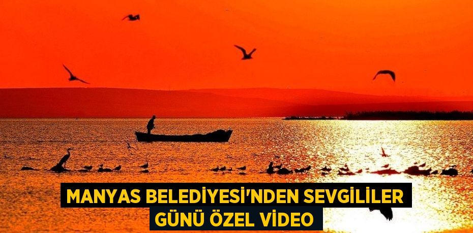 MANYAS BELEDİYESİ’NDEN SEVGİLİLER GÜNÜ ÖZEL VİDEO