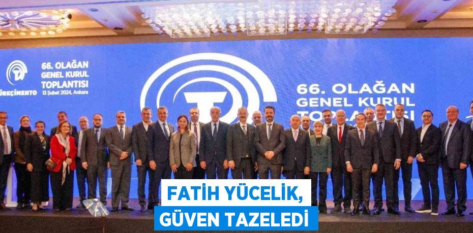 FATİH YÜCELİK, GÜVEN TAZELEDİ