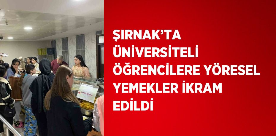 ŞIRNAK’TA ÜNİVERSİTELİ ÖĞRENCİLERE YÖRESEL YEMEKLER İKRAM EDİLDİ