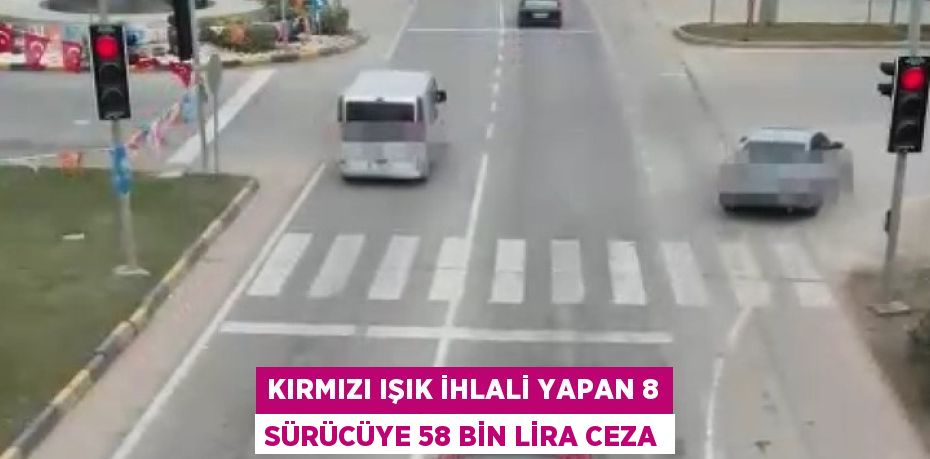 KIRMIZI IŞIK İHLALİ YAPAN 8 SÜRÜCÜYE 58 BİN LİRA CEZA