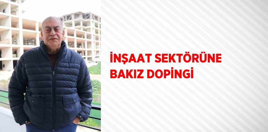 İNŞAAT SEKTÖRÜNE BAKIZ DOPİNGİ