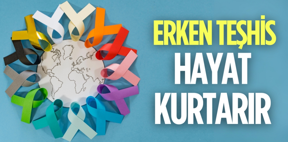 ERKEN TEŞHİS  HAYAT KURTARIR