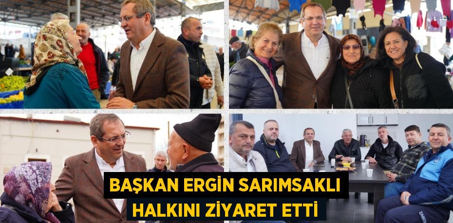 BAŞKAN ERGİN SARIMSAKLI HALKINI ZİYARET ETTİ