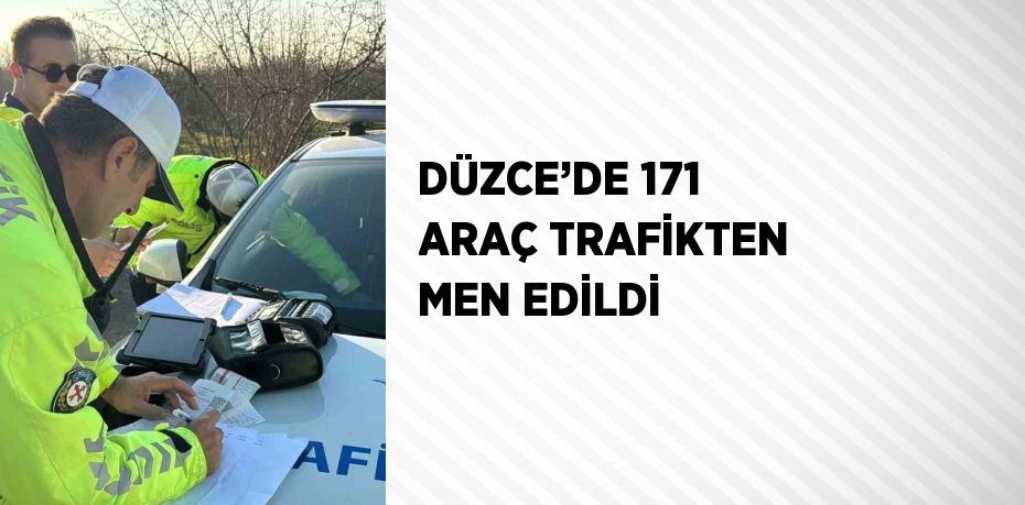 DÜZCE’DE 171 ARAÇ TRAFİKTEN MEN EDİLDİ