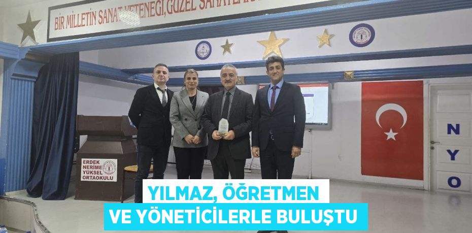 YILMAZ, ÖĞRETMEN VE YÖNETİCİLERLE BULUŞTU