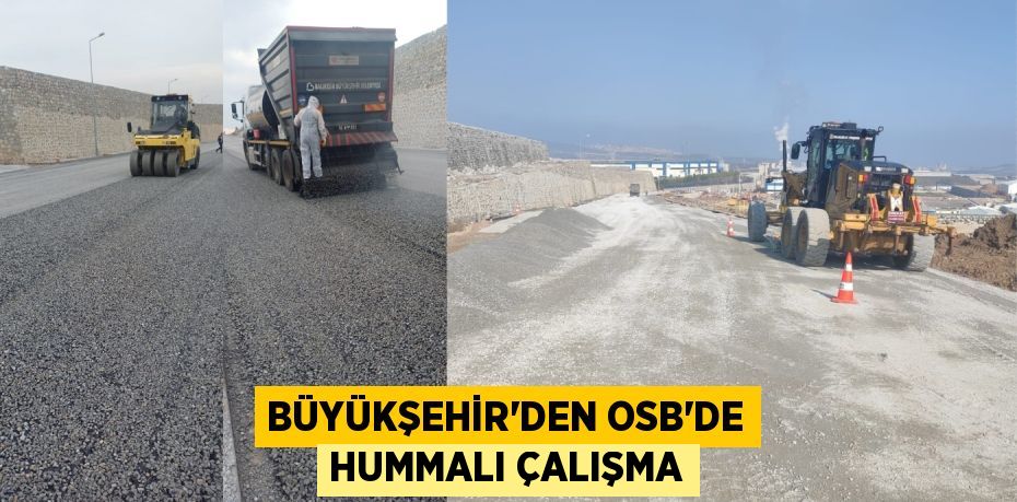 BÜYÜKŞEHİR’DEN OSB’DE HUMMALI ÇALIŞMA