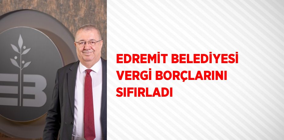 EDREMİT BELEDİYESİ VERGİ BORÇLARINI SIFIRLADI