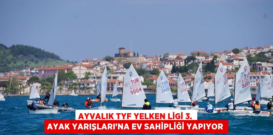 AYVALIK TYF YELKEN LİGİ 3. AYAK YARIŞLARI’NA EV SAHİPLİĞİ YAPIYOR