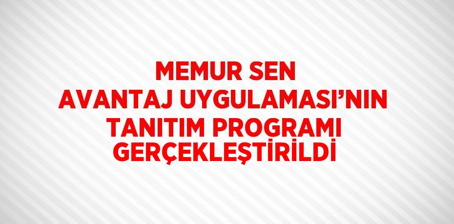 MEMUR SEN AVANTAJ UYGULAMASI’NIN TANITIM PROGRAMI GERÇEKLEŞTİRİLDİ