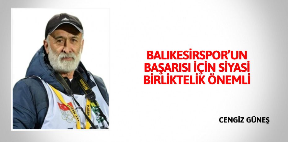 BALIKESİRSPOR’UN BAŞARISI İÇİN SİYASİ BİRLİKTELİK ÖNEMLİ