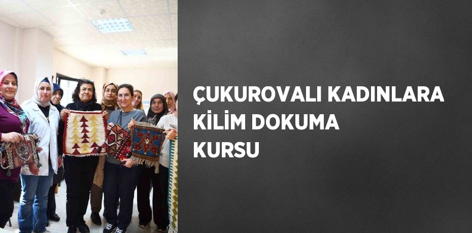 ÇUKUROVALI KADINLARA KİLİM DOKUMA KURSU