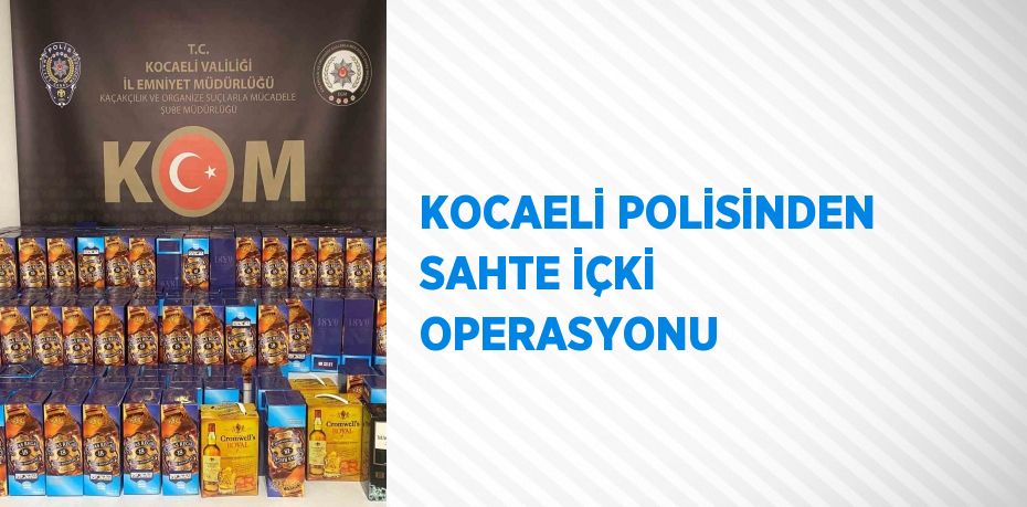 KOCAELİ POLİSİNDEN SAHTE İÇKİ OPERASYONU