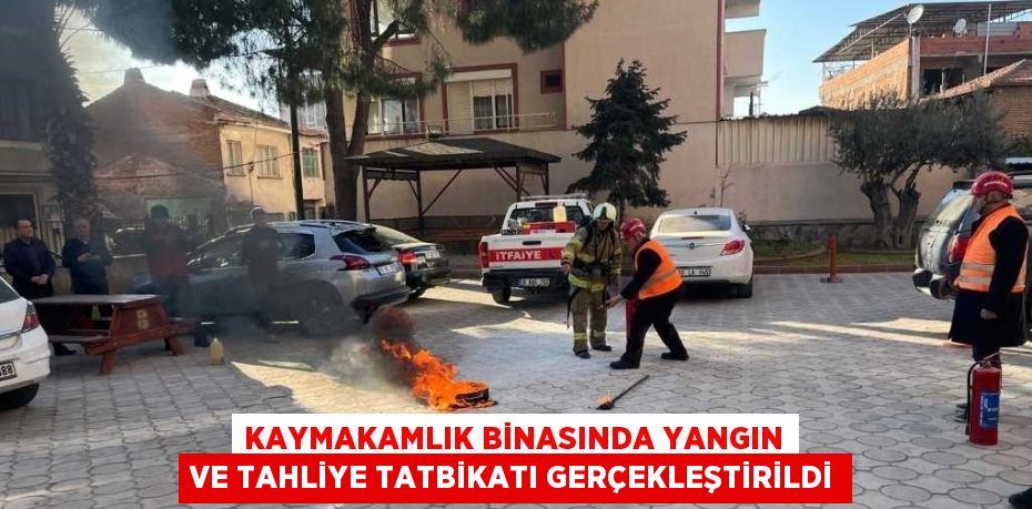 KAYMAKAMLIK BİNASINDA YANGIN VE TAHLİYE TATBİKATI GERÇEKLEŞTİRİLDİ