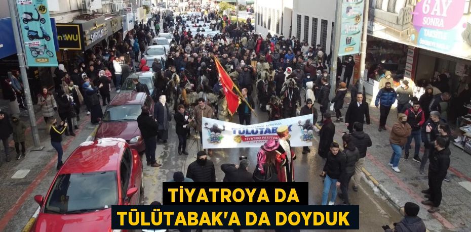 TİYATROYA DA TÜLÜTABAK’A DA DOYDUK