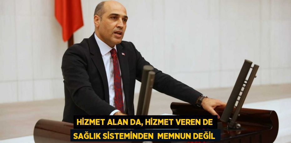 HİZMET ALAN DA, HİZMET VEREN DE SAĞLIK SİSTEMİNDEN  MEMNUN DEĞİL