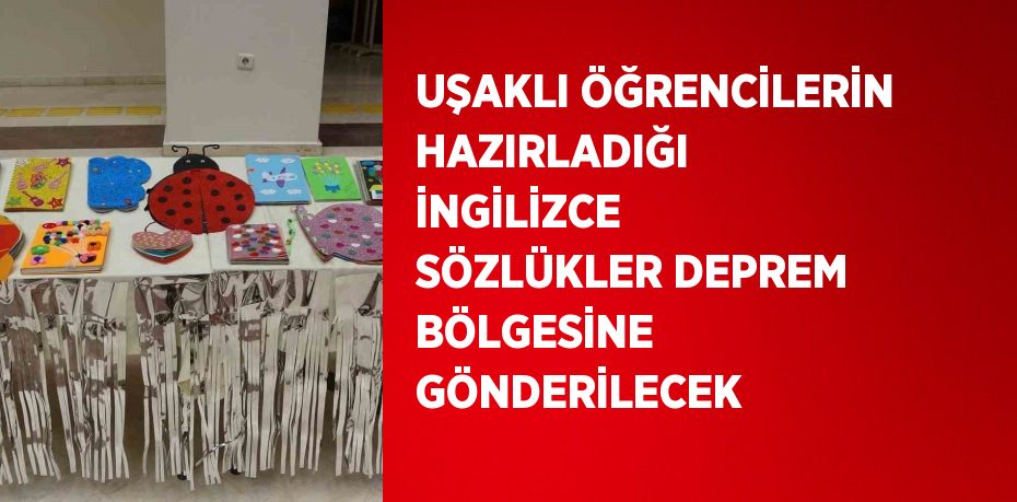 UŞAKLI ÖĞRENCİLERİN HAZIRLADIĞI İNGİLİZCE SÖZLÜKLER DEPREM BÖLGESİNE GÖNDERİLECEK