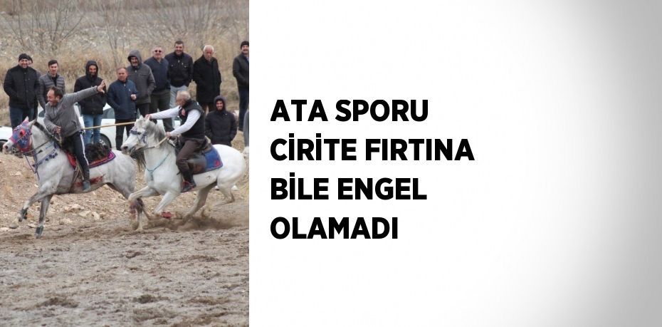 ATA SPORU CİRİTE FIRTINA BİLE ENGEL OLAMADI