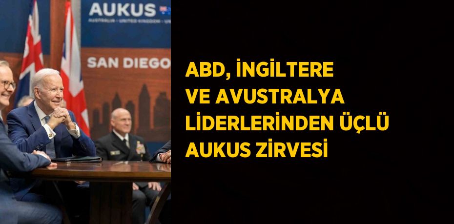 ABD, İNGİLTERE VE AVUSTRALYA LİDERLERİNDEN ÜÇLÜ AUKUS ZİRVESİ
