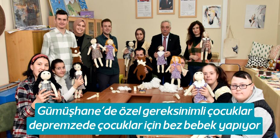 Gümüşhane’de özel gereksinimli çocuklar depremzede çocuklar için bez bebek yapıyor