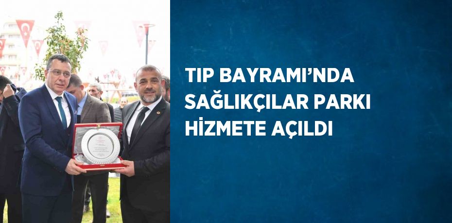 TIP BAYRAMI’NDA SAĞLIKÇILAR PARKI HİZMETE AÇILDI