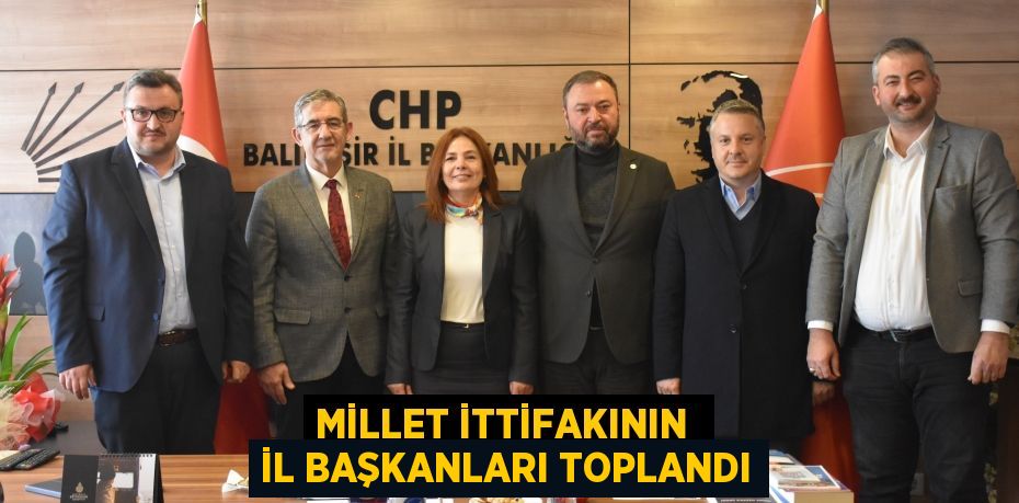 MİLLET İTTİFAKININ  İL BAŞKANLARI TOPLANDI