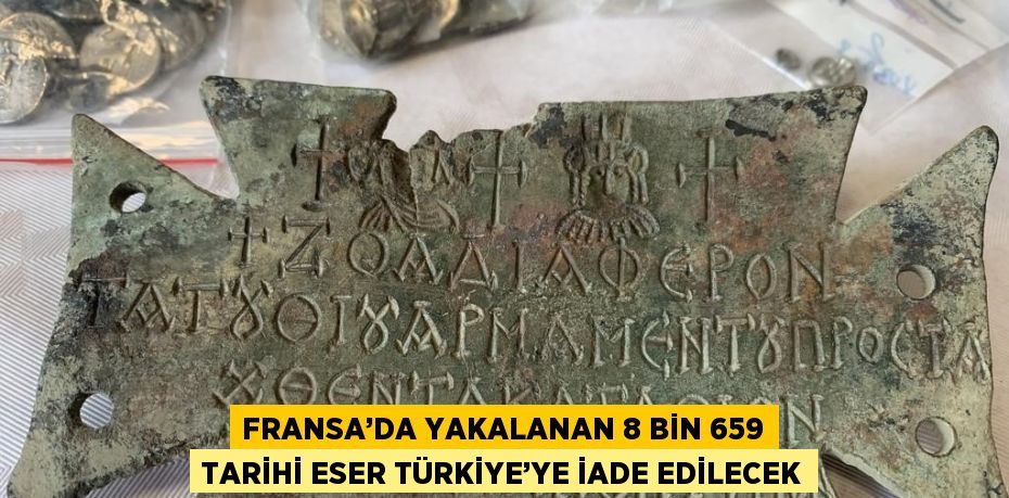 FRANSA’DA YAKALANAN 8 BİN 659 TARİHİ ESER TÜRKİYE’YE İADE EDİLECEK