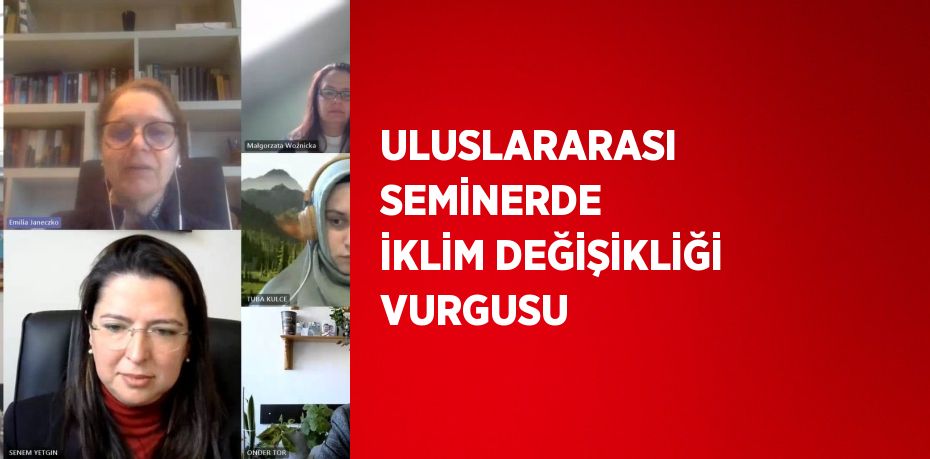 ULUSLARARASI SEMİNERDE İKLİM DEĞİŞİKLİĞİ VURGUSU