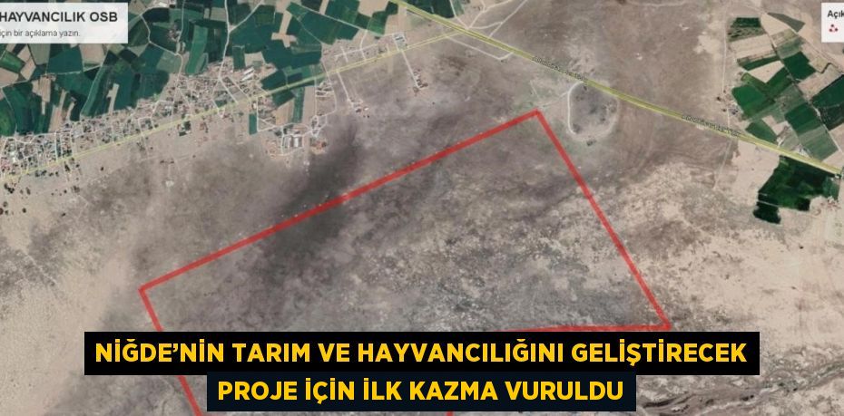 NİĞDE’NİN TARIM VE HAYVANCILIĞINI GELİŞTİRECEK PROJE İÇİN İLK KAZMA VURULDU