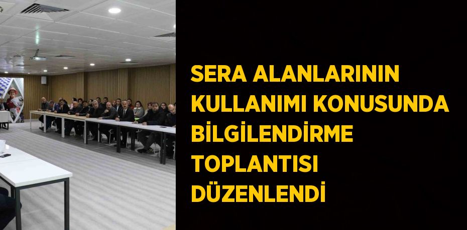 SERA ALANLARININ KULLANIMI KONUSUNDA BİLGİLENDİRME TOPLANTISI DÜZENLENDİ