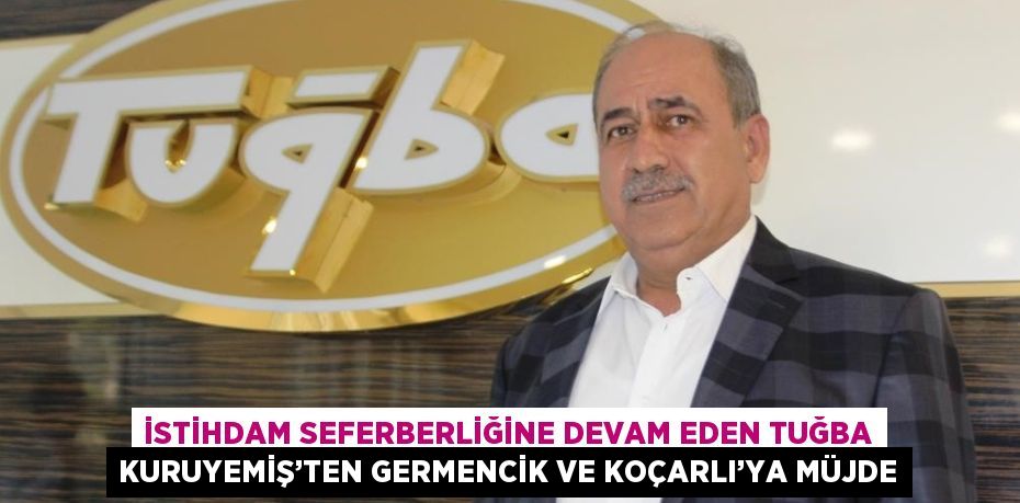 İSTİHDAM SEFERBERLİĞİNE DEVAM EDEN TUĞBA KURUYEMİŞ’TEN GERMENCİK VE KOÇARLI’YA MÜJDE