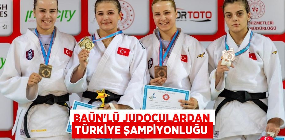 BAÜN’LÜ JUDOCULARDAN TÜRKİYE ŞAMPİYONLUĞU