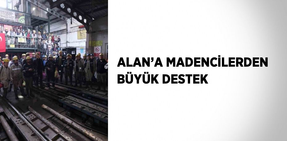 ALAN’A MADENCİLERDEN BÜYÜK DESTEK